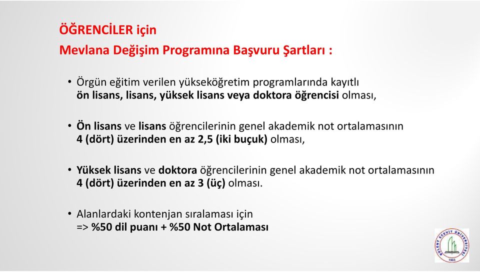 ortalamasının 4 (dört) üzerindenen az 2,5 (iki buçuk) olması, Yüksek lisans ve doktoraöğrencilerinin genel akademik not