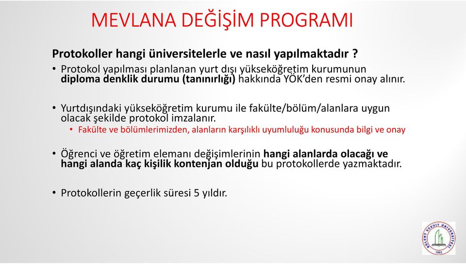 Yurtdışındaki yükseköğretim kurumu ile fakülte/bölüm/alanlara uygun olacak şekilde protokol imzalanır.