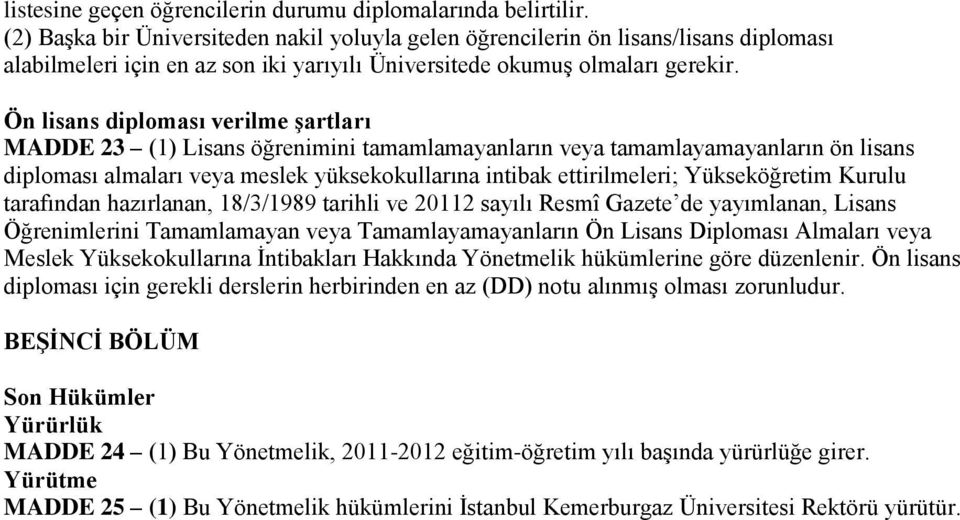 Ön lisans diploması verilme şartları MADDE 23 (1) Lisans öğrenimini tamamlamayanların veya tamamlayamayanların ön lisans diploması almaları veya meslek yüksekokullarına intibak ettirilmeleri;