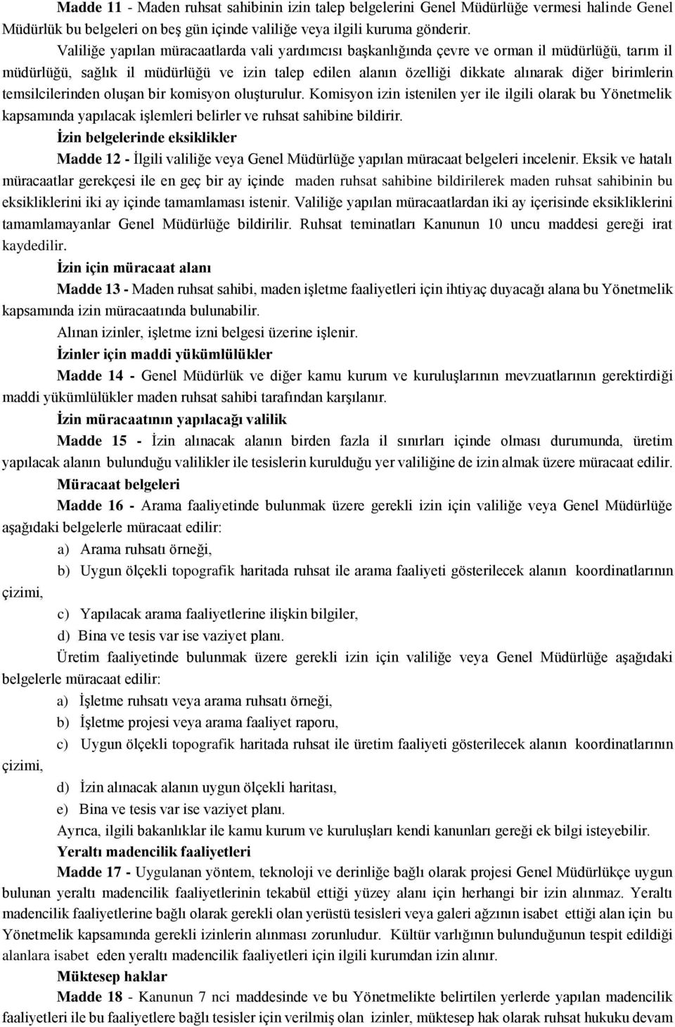 birimlerin temsilcilerinden oluşan bir komisyon oluşturulur. Komisyon izin istenilen yer ile ilgili olarak bu Yönetmelik kapsamında yapılacak işlemleri belirler ve ruhsat sahibine bildirir.