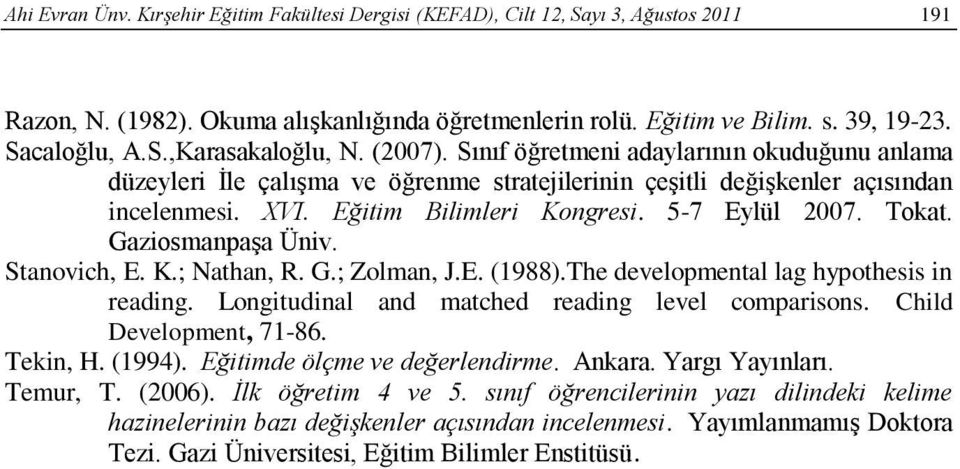 Gaziosmanpaşa Üniv. Stanovich, E. K.; Nathan, R. G.; Zolman, J.E. (1988).The developmental lag hypothesis in reading. Longitudinal and matched reading level comparisons. Child Development, 71-86.