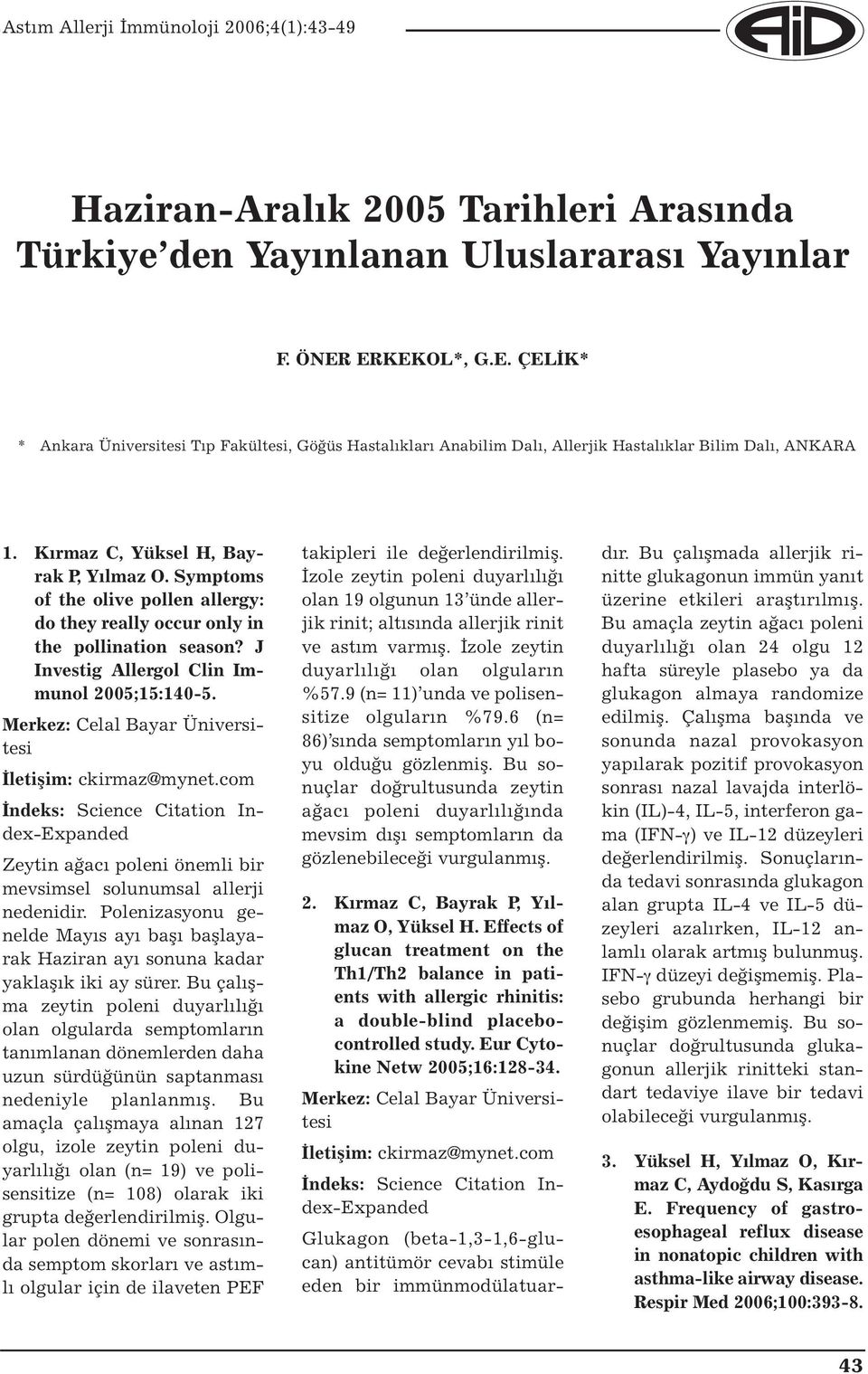 Symptoms of the olive pollen allergy: do they really occur only in the pollination season? J Investig Allergol Clin Immunol 2005;15:140-5. Merkez: Celal Bayar Üniversitesi İletişim: ckirmaz@mynet.