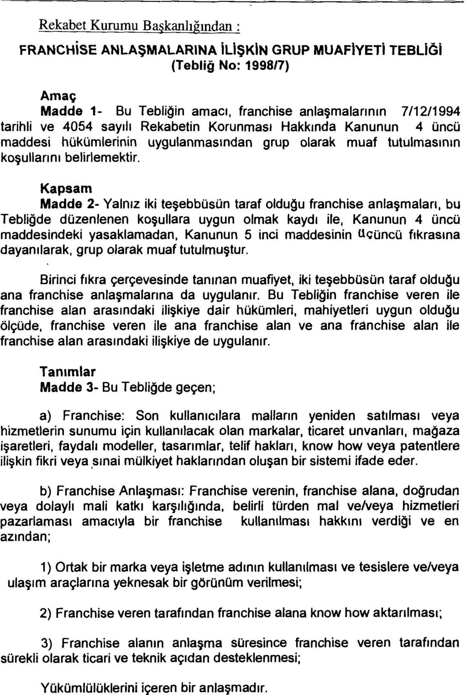 Kapsam Madde 2- Yalnız iki teşebbüsün taraf olduğu franchise anlaşmaları, bu Tebliğde düzenlenen koşullara uygun olmak kaydı ile, Kanunun 4 üncü maddesindeki yasaklarnadan, Kanunun 5 inci maddesinin