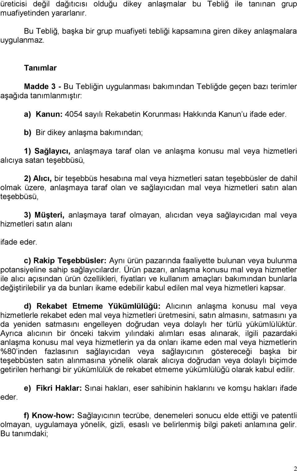 b) Bir dikey anlaşma bakımından; 1) Sağlayıcı, anlaşmaya taraf olan ve anlaşma konusu mal veya hizmetleri alıcıya satan teşebbüsü, 2) Alıcı, bir teşebbüs hesabına mal veya hizmetleri satan