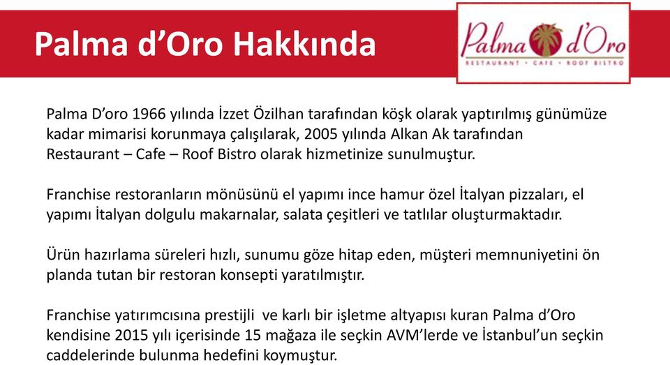 Franchise restoranların mönüsünü el yapımı ince hamur özel İtalyan pizzaları, el yapımı İtalyan dolgulu makarnalar, salata çeşitleri ve tatlılar oluşturmaktadır.