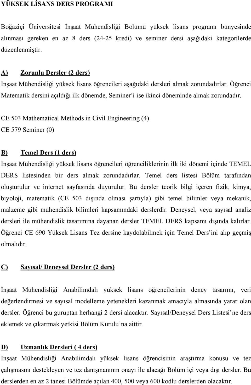 Öğrenci Matematik dersini açıldığı ilk dönemde, Seminer i ise ikinci döneminde almak zorundadır.