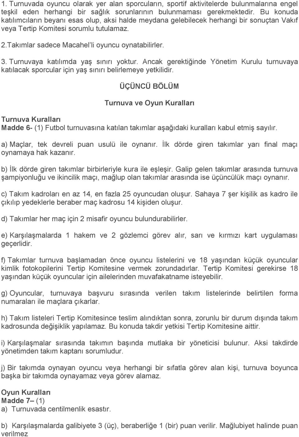 Turnuvaya katılımda yaş sınırı yoktur. Ancak gerektiğinde Yönetim Kurulu turnuvaya katılacak sporcular için yaş sınırı belirlemeye yetkilidir.