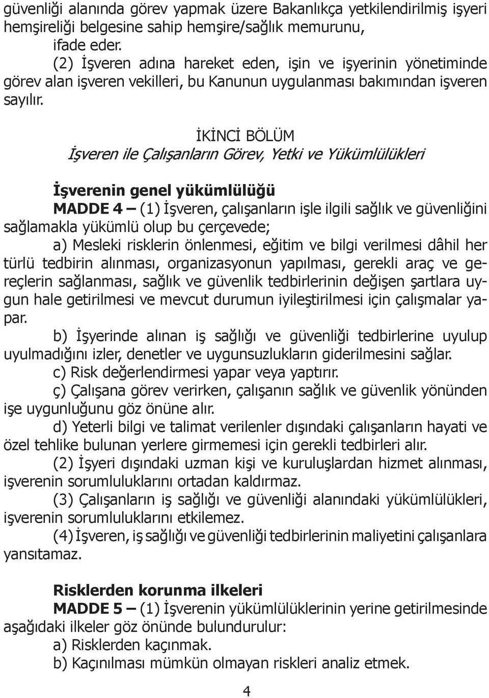 İKİNCİ BÖLÜM İşveren ile Çalışanların Görev, Yetki ve Yükümlülükleri İşverenin genel yükümlülüğü MADDE 4 (1) İşveren, çalışanların işle ilgili sağlık ve güvenliğini sağlamakla yükümlü olup bu