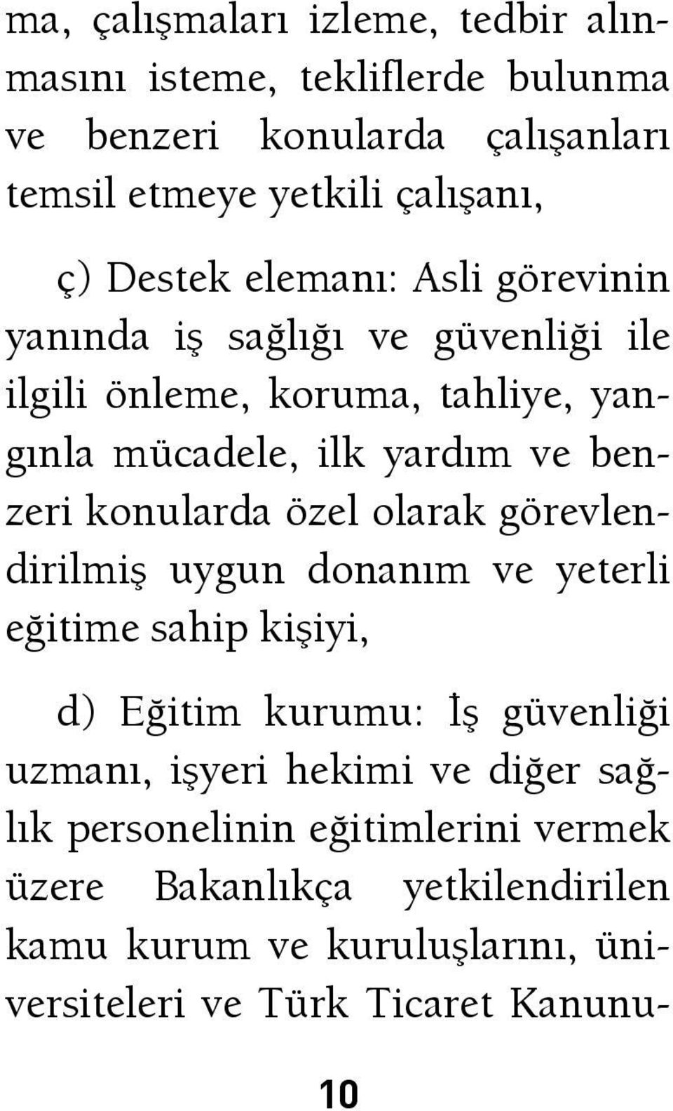 konularda özel olarak görevlendirilmiş uygun donanım ve yeterli eğitime sahip kişiyi, d) Eğitim kurumu: İş güvenliği uzmanı, işyeri hekimi ve