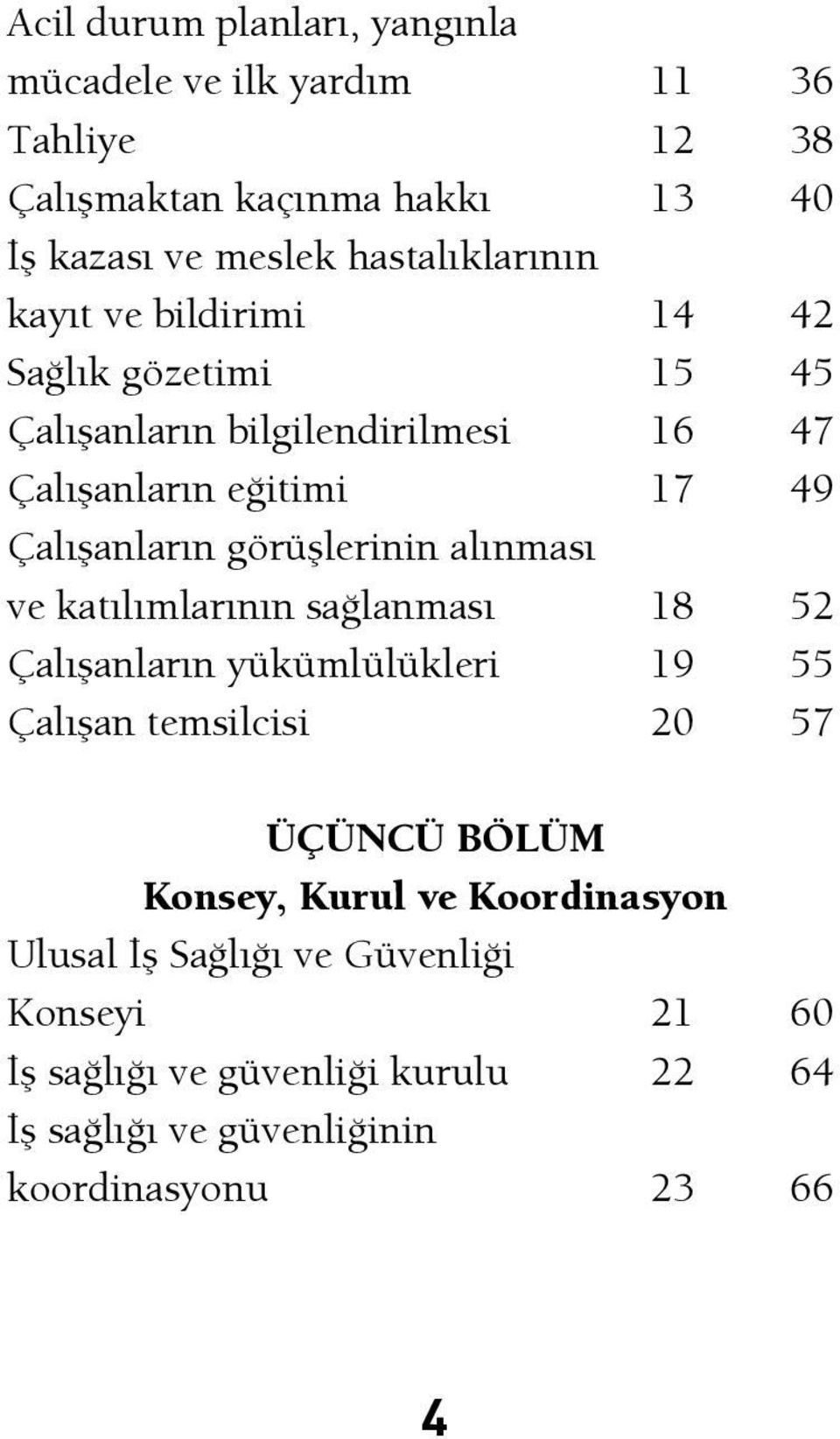 Çalışanların görüşlerinin alınması ve katılımlarının sağlanması 18 52 Çalışanların yükümlülükleri 19 55 Çalışan temsilcisi 20 57 ÜÇÜNCÜ