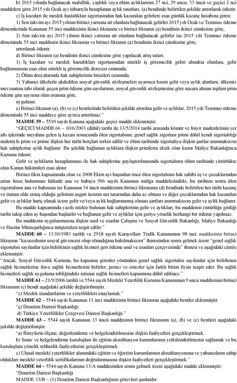 c) İş kazaları ile meslek hastalıkları sigortasından hak kazanılan gelirlere esas günlük kazanç hesabına giren; 1) Son takvim ayı 2015 yılının birinci yarısına ait olanlara bağlanacak gelirler 2015