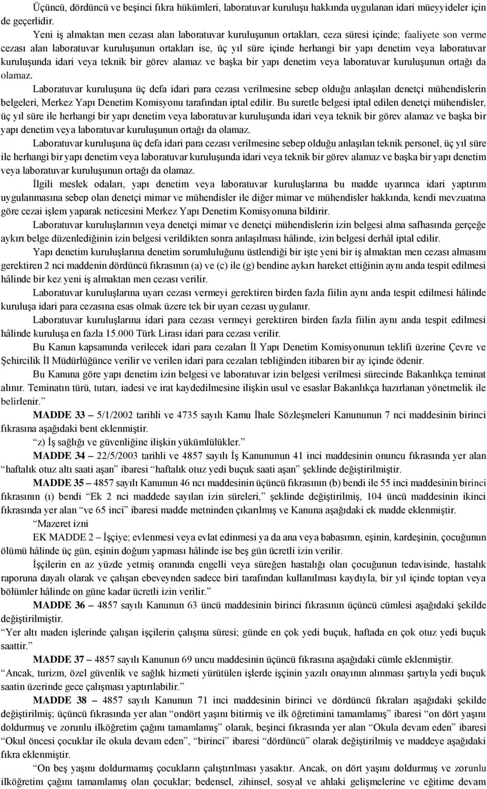 denetim veya laboratuvar kuruluşunda idari veya teknik bir görev alamaz ve başka bir yapı denetim veya laboratuvar kuruluşunun ortağı da olamaz.