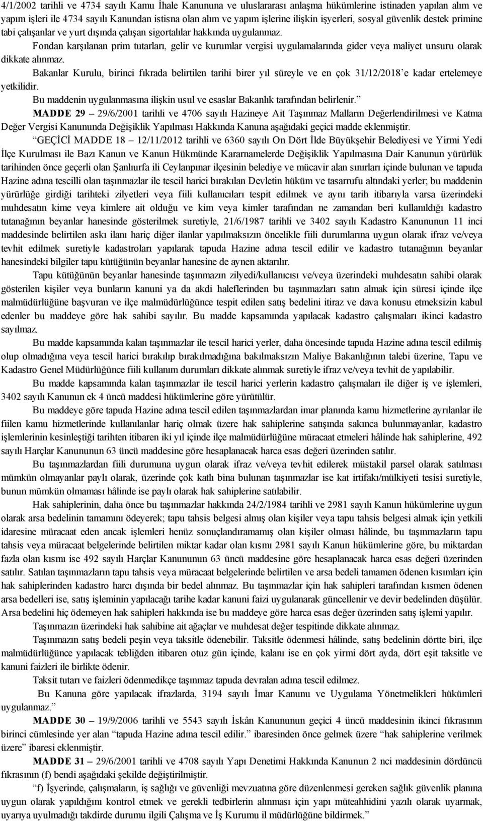 Fondan karşılanan prim tutarları, gelir ve kurumlar vergisi uygulamalarında gider veya maliyet unsuru olarak dikkate alınmaz.