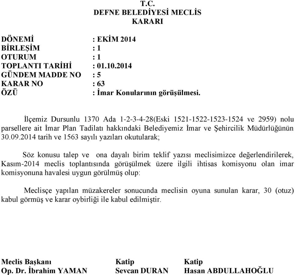 2014 tarih ve 1563 sayılı yazıları okutularak; Söz konusu talep ve ona dayalı birim teklif yazısı meclisimizce değerlendirilerek, Kasım-2014 meclis toplantısında görüşülmek