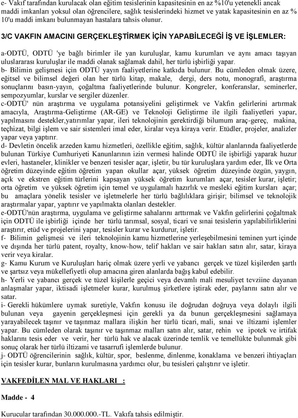 3/C VAKFIN AMACINI GERÇEKLEŞTİRMEK İÇİN YAPABİLECEĞİ İŞ VE İŞLEMLER: a-odtü, ODTÜ 'ye bağlı birimler ile yan kuruluşlar, kamu kurumları ve aynı amacı taşıyan uluslararası kuruluşlar ile maddi olanak