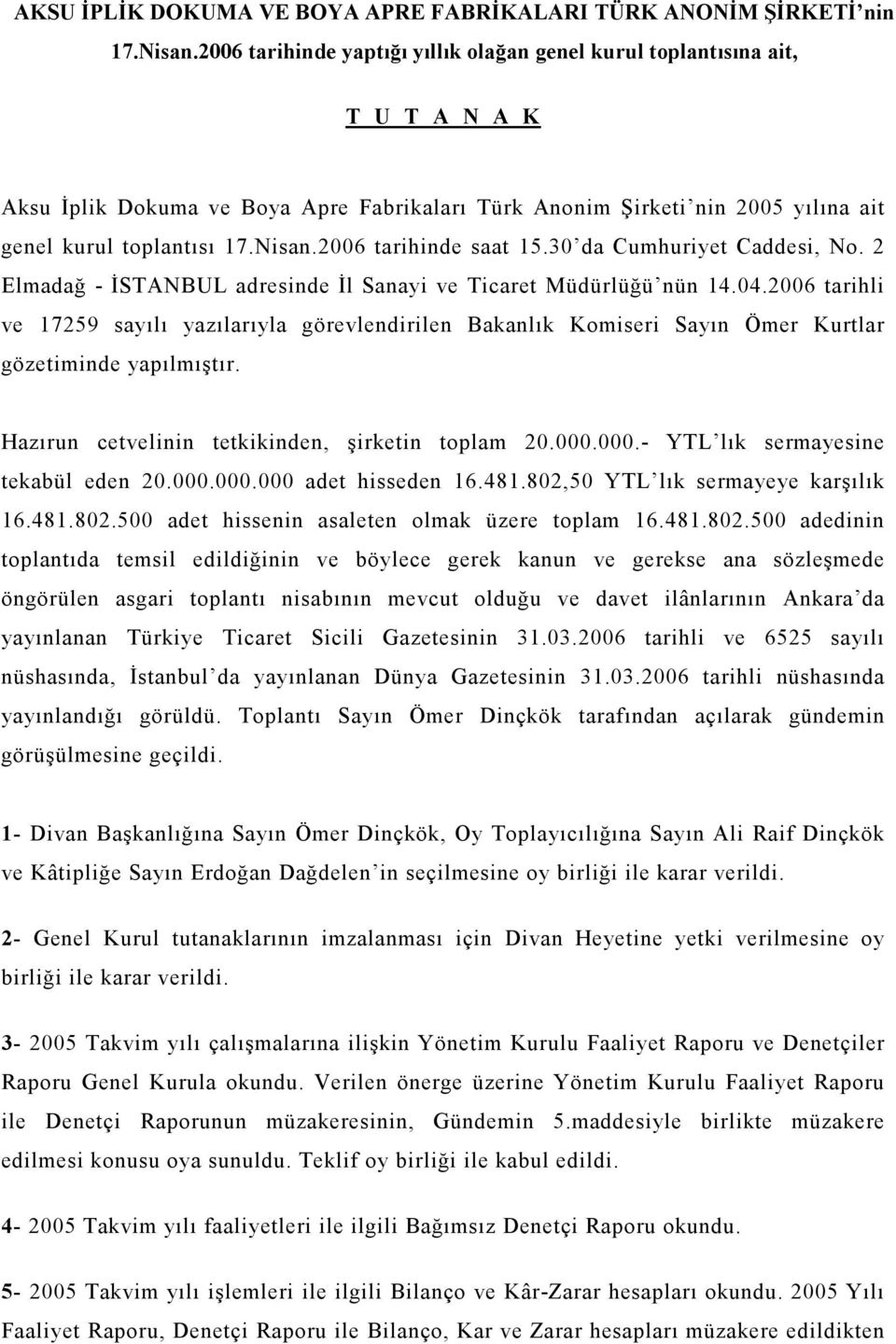 2006 tarihinde saat 15.30 da Cumhuriyet Caddesi, No. 2 Elmadağ - İSTANBUL adresinde İl Sanayi ve Ticaret Müdürlüğü nün 14.04.