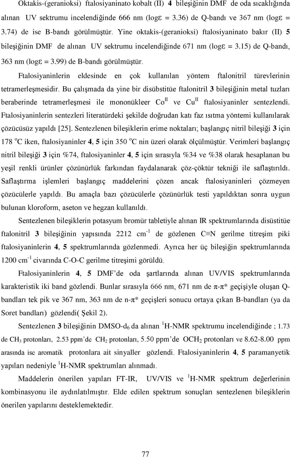 99) de B-bandı görülmüştür. Ftalosiyaninlerin eldesinde en çok kullanılan yöntem ftalonitril türevlerinin tetramerleşmesidir.