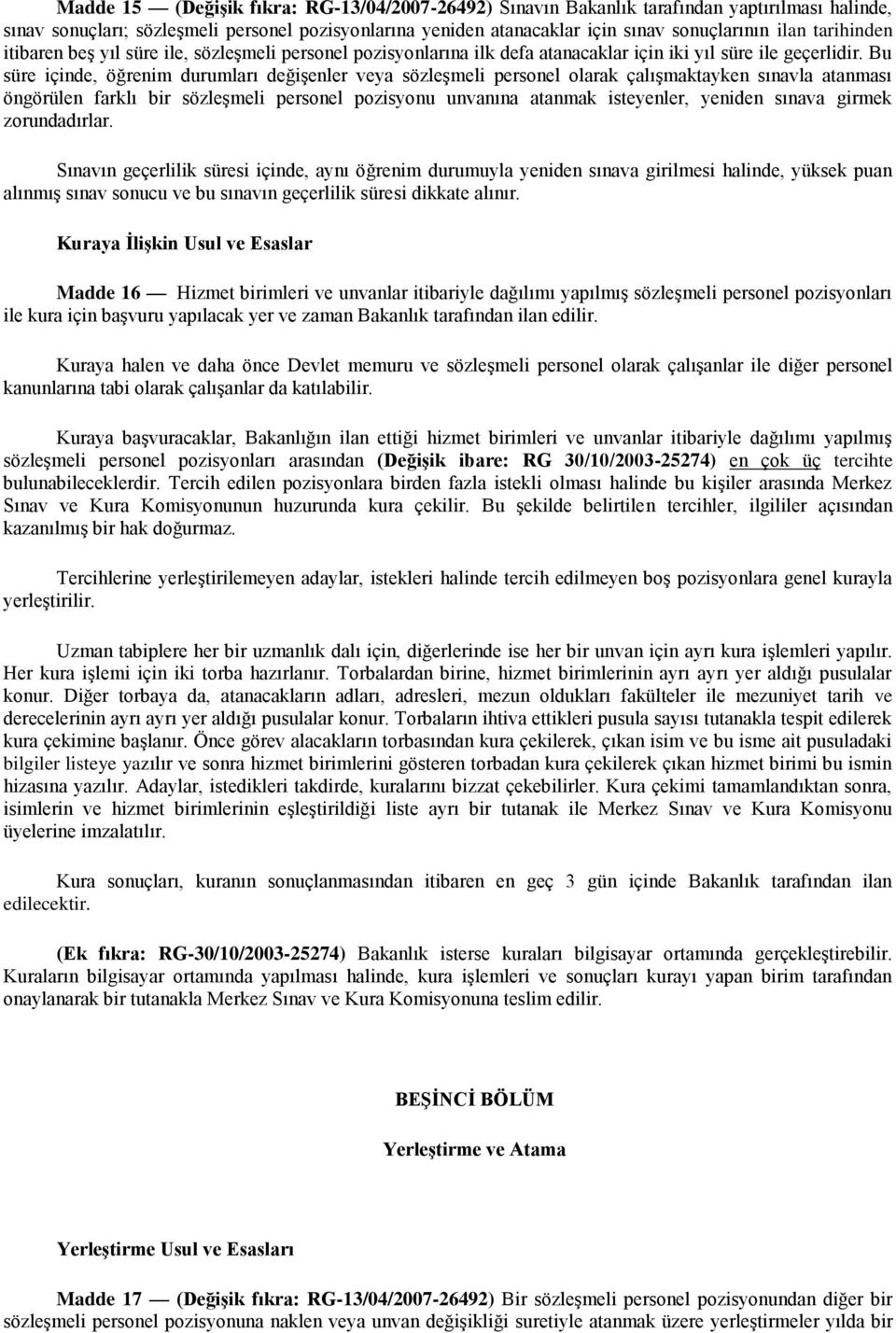 Bu süre içinde, öğrenim durumları değişenler veya sözleşmeli personel olarak çalışmaktayken sınavla atanması öngörülen farklı bir sözleşmeli personel pozisyonu unvanına atanmak isteyenler, yeniden