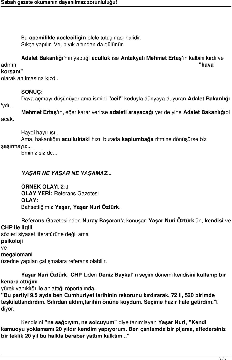 Dava açmayı düşünüyor ama ismini "acil" koduyla dünyaya duyuran Adalet Bakanlığı Mehmet Ertaş'ın, eğer karar verirse adaleti arayacağı yer de yine Adalet Bakanlığıol Haydi hayırlısı.