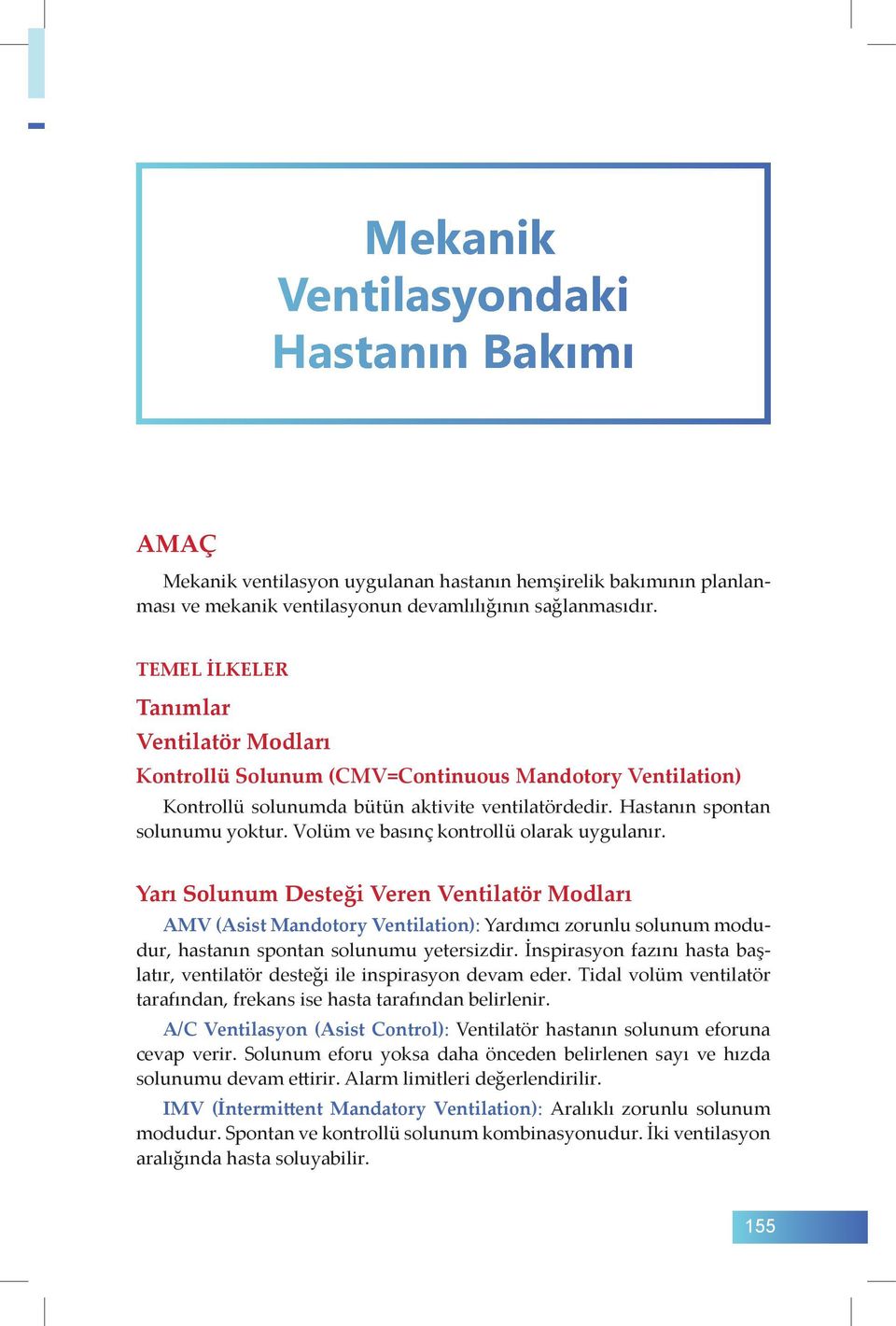 Volüm ve basınç kontrollü olarak uygulanır. Yarı Solunum Desteği Veren Ventilatör Modları AMV (Asist Mandotory Ventilation): Yardımcı zorunlu solunum modudur, hastanın spontan solunumu yetersizdir.