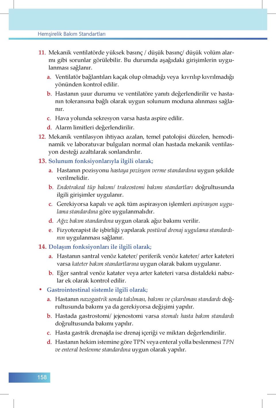 12. Mekanik ventilasyon ihtiyacı azalan, temel patolojisi düzelen, hemodinamik ve laboratuvar bulguları normal olan hastada mekanik ventilasyon desteği azaltılarak sonlandırılır. 13.