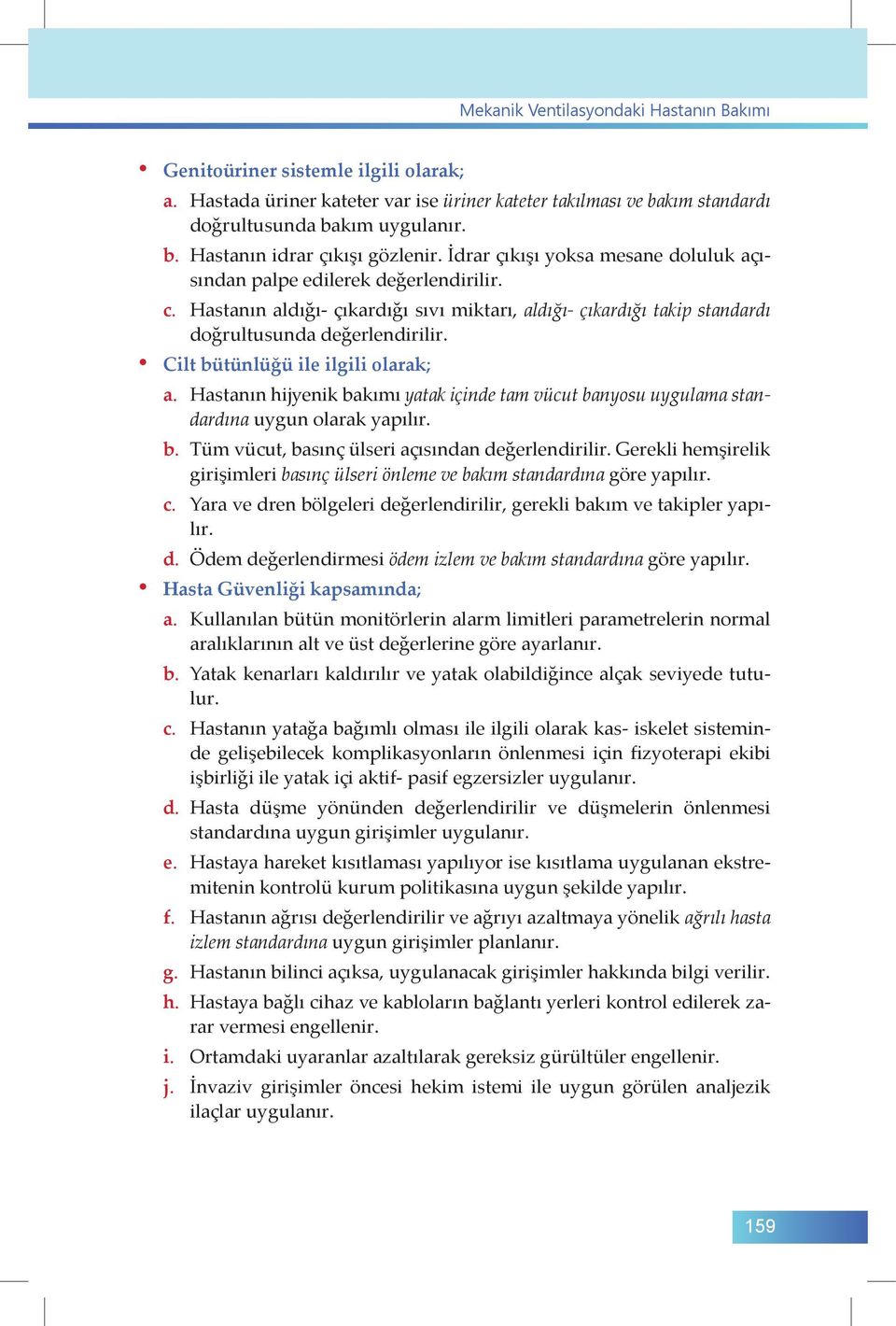 Cilt bütünlüğü ile ilgili olarak; a. Hastanın hijyenik bakımı yatak içinde tam vücut banyosu uygulama standardına uygun olarak yapılır. b. Tüm vücut, basınç ülseri açısından değerlendirilir.