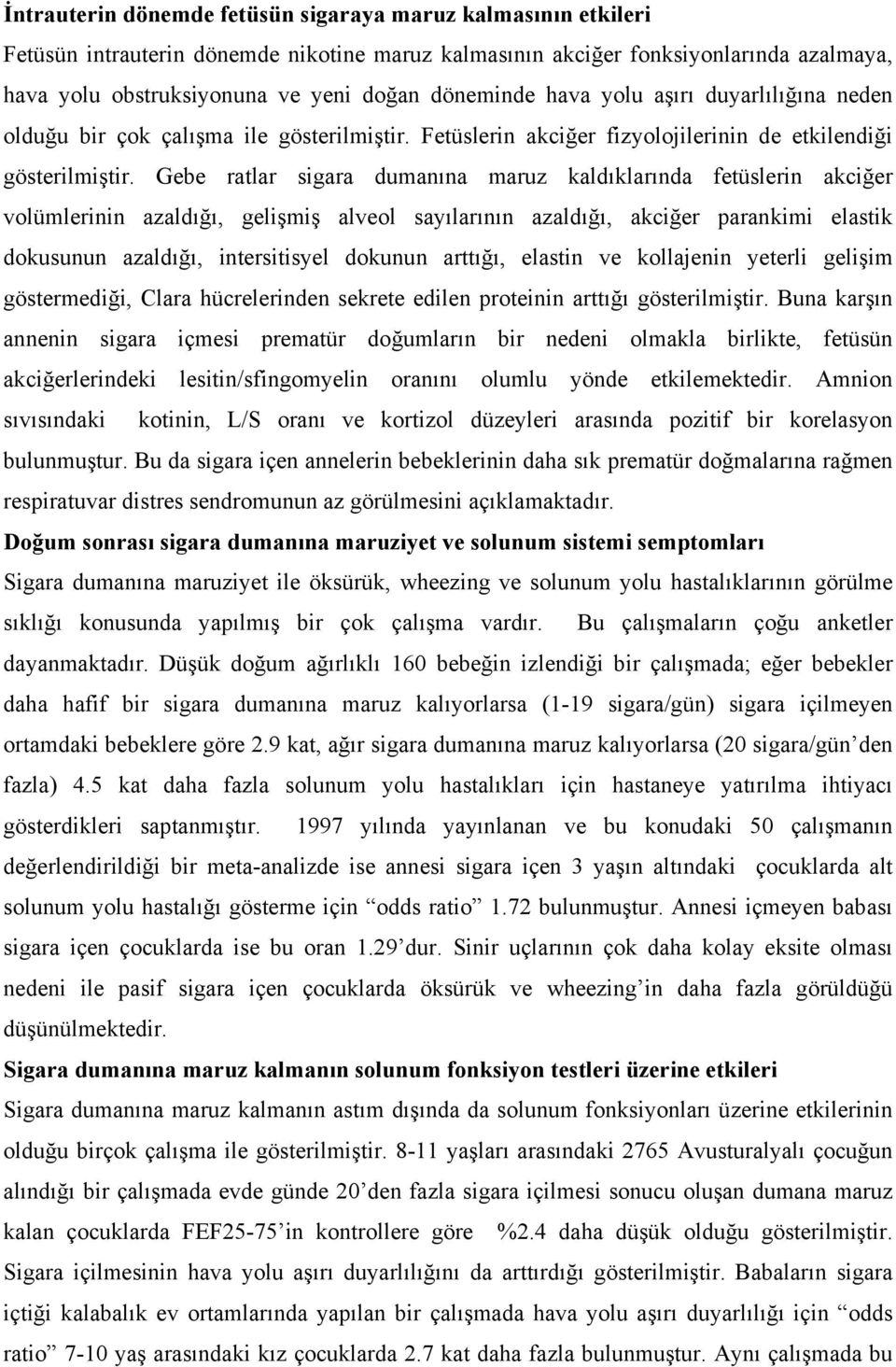 Gebe ratlar sigara dumanına maruz kaldıklarında fetüslerin akciğer volümlerinin azaldığı, gelişmiş alveol sayılarının azaldığı, akciğer parankimi elastik dokusunun azaldığı, intersitisyel dokunun