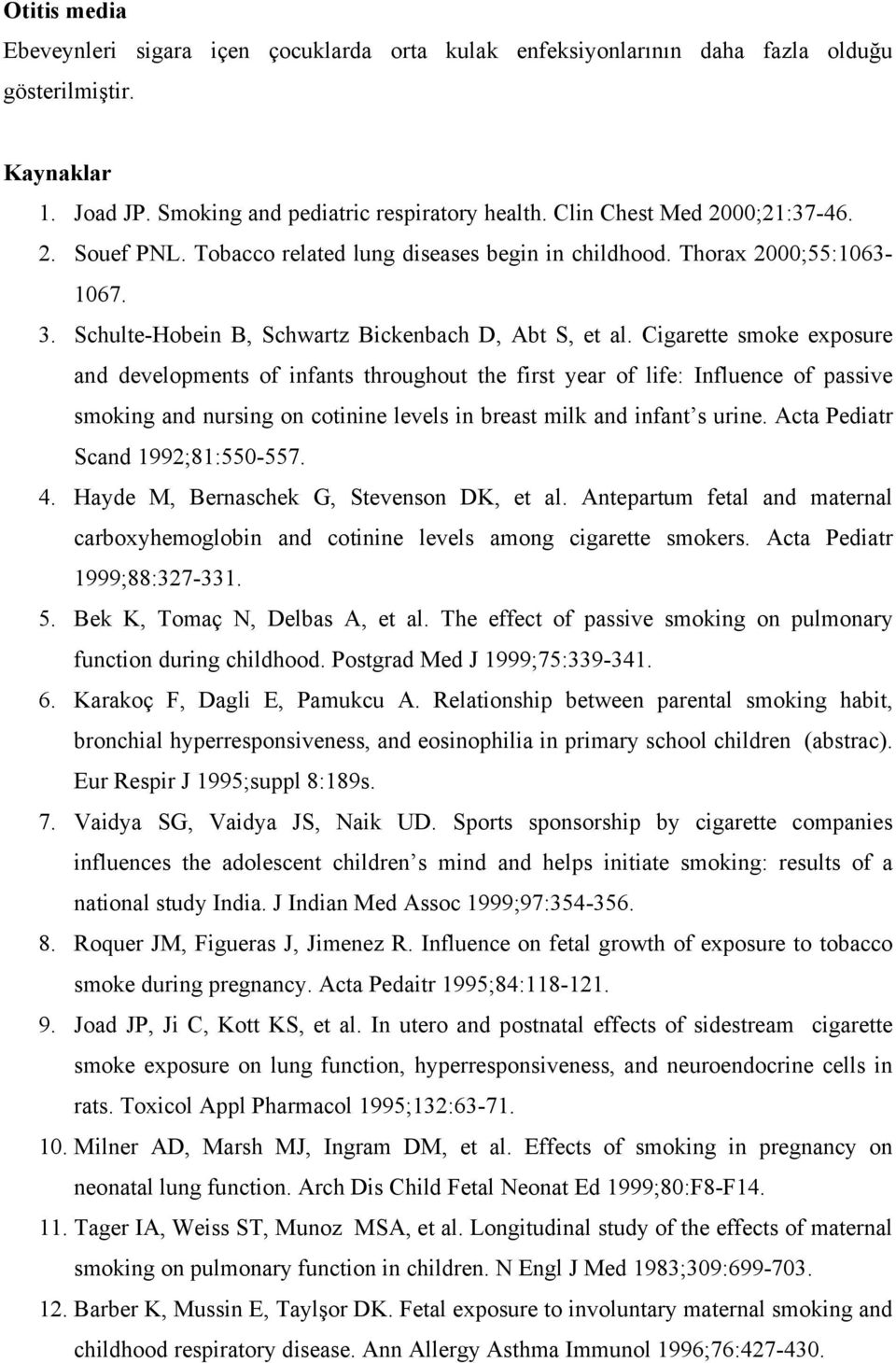 Cigarette smoke exposure and developments of infants throughout the first year of life: Influence of passive smoking and nursing on cotinine levels in breast milk and infant s urine.