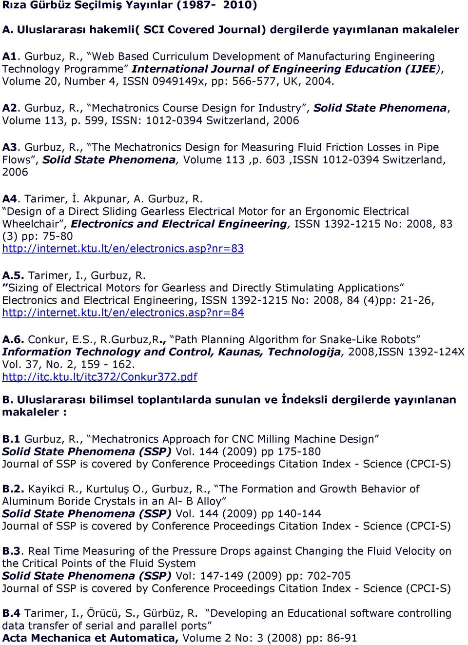 A2. Gurbuz, R., Mechatronics Course Design for Industry, Solid State Phenomena, Volume 113, p. 599, ISSN: 1012-0394 Switzerland, 2006 A3. Gurbuz, R., The Mechatronics Design for Measuring Fluid Friction Losses in Pipe Flows, Solid State Phenomena, Volume 113,p.