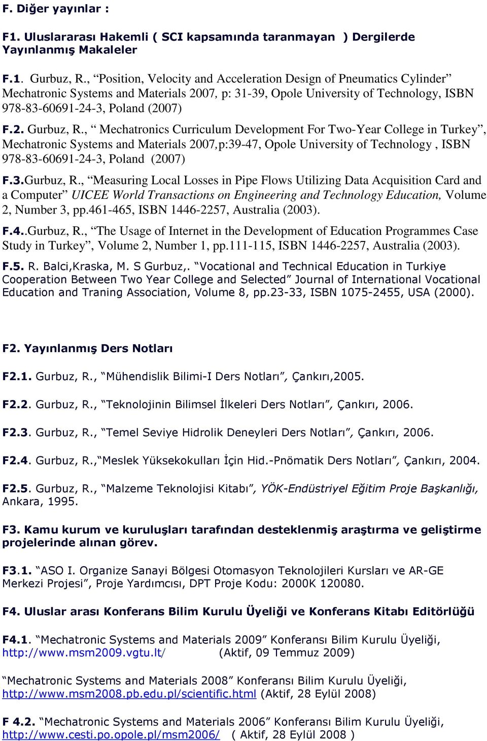 , Mechatronics Curriculum Development For Two-Year College in Turkey, Mechatronic Systems and Materials 2007,p:39-47, Opole University of Technology, ISBN 978-83-60691-24-3, Poland (2007) F.3.Gurbuz, R.