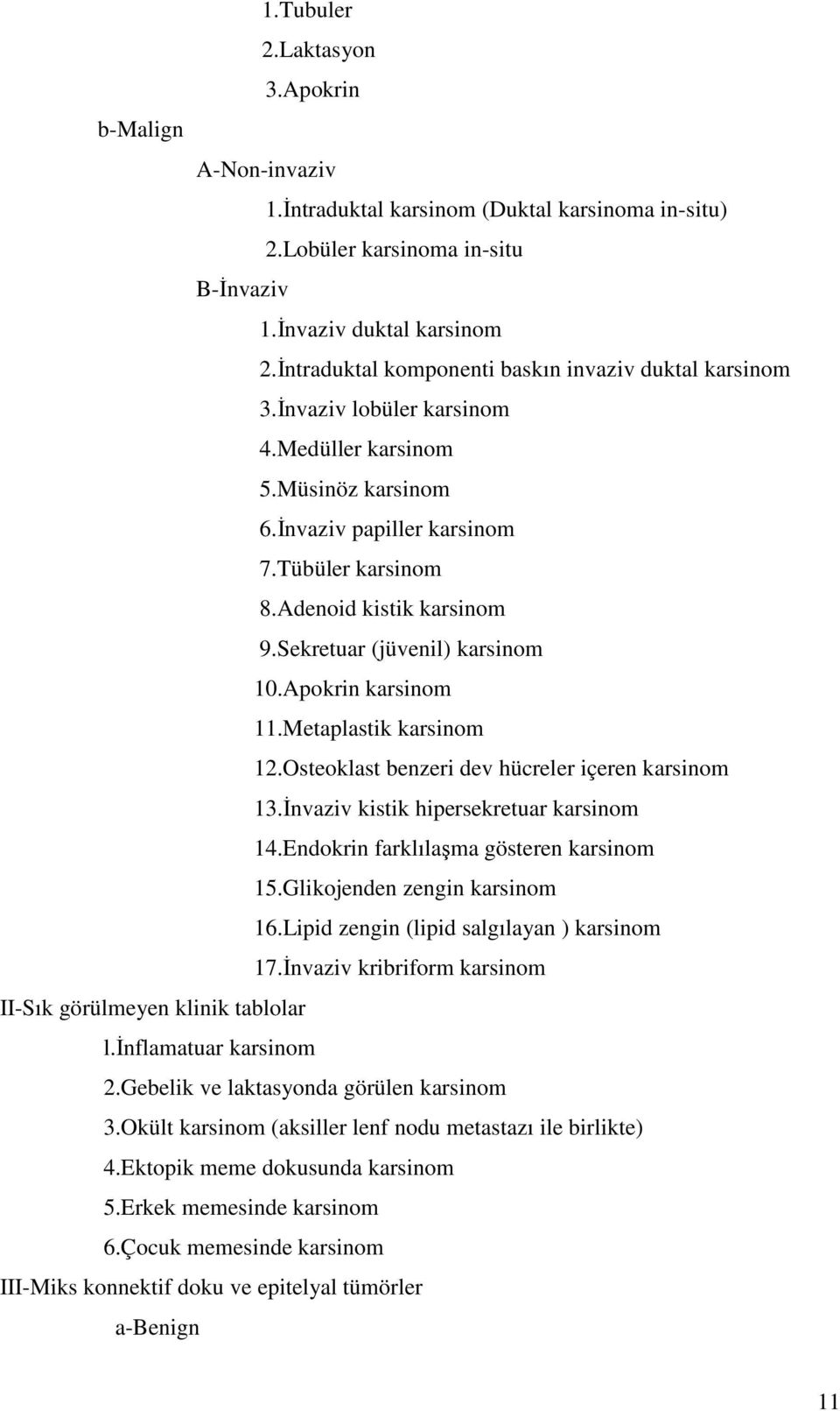 Sekretuar (jüvenil) karsinom 10.Apokrin karsinom 11.Metaplastik karsinom 12.Osteoklast benzeri dev hücreler içeren karsinom 13.Đnvaziv kistik hipersekretuar karsinom 14.