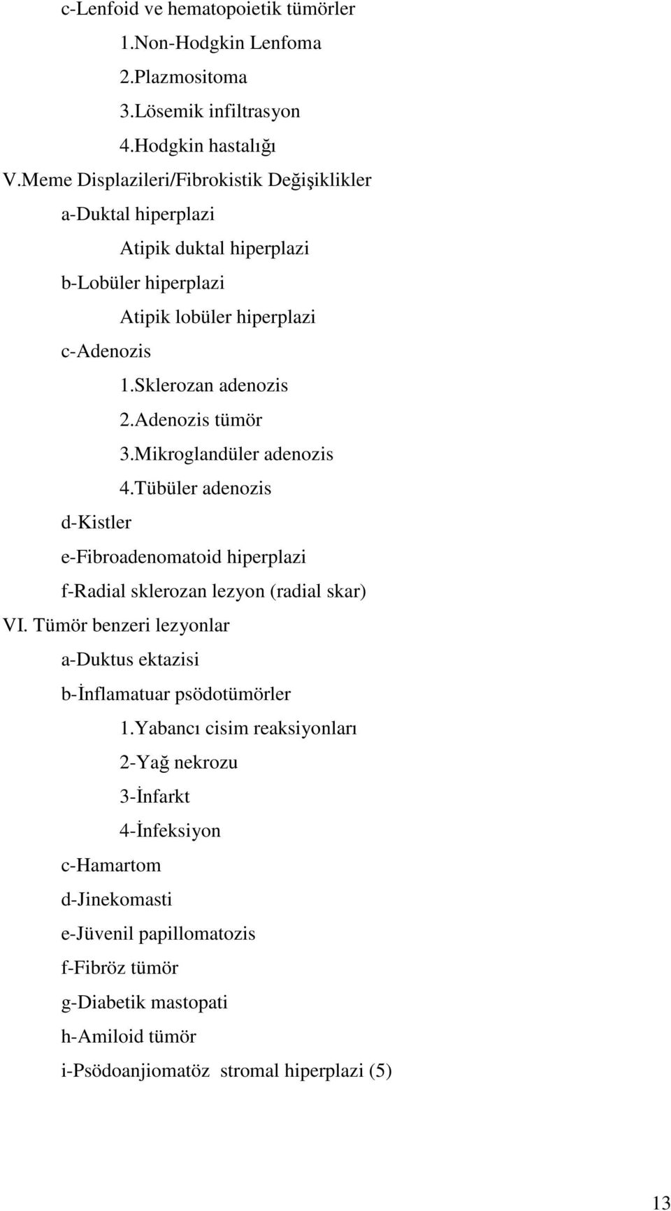 Adenozis tümör 3.Mikroglandüler adenozis 4.Tübüler adenozis d-kistler e-fibroadenomatoid hiperplazi f-radial sklerozan lezyon (radial skar) VI.
