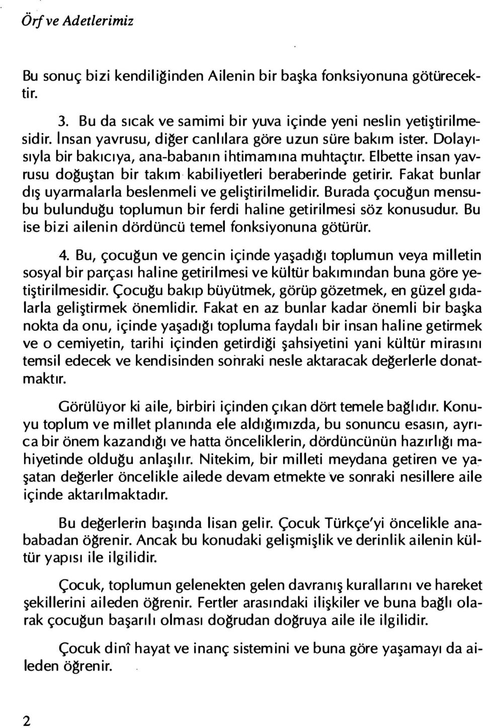 Fakat bunlar dış uyarmalarla beslenmeli ve geliştirilmelidir. Burada çocugun mensubu bulundugu toplumun bir ferdi haline getirilmesi söz konusudur.