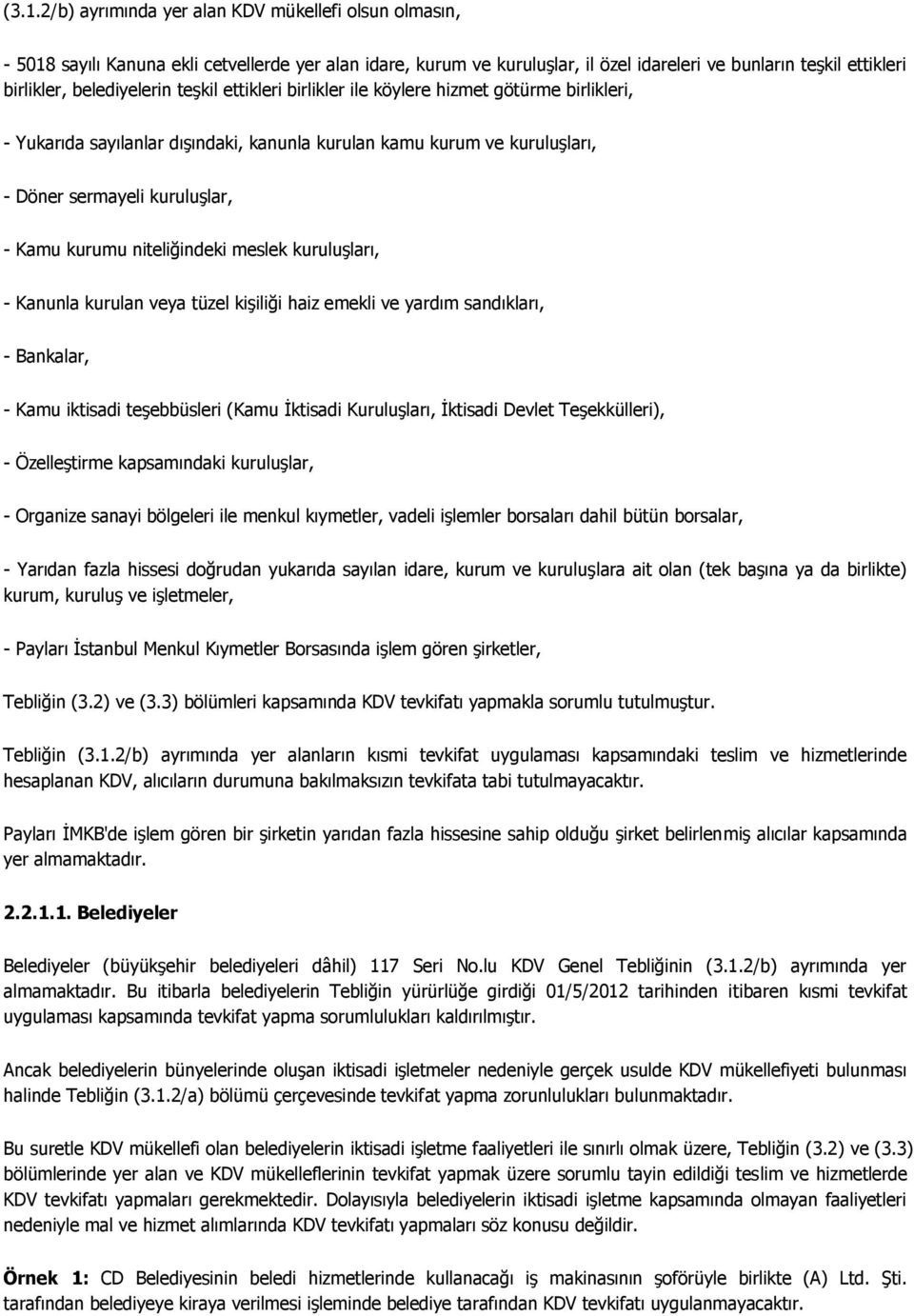 niteliğindeki meslek kuruluşları, - Kanunla kurulan veya tüzel kişiliği haiz emekli ve yardım sandıkları, - Bankalar, - Kamu iktisadi teşebbüsleri (Kamu İktisadi Kuruluşları, İktisadi Devlet