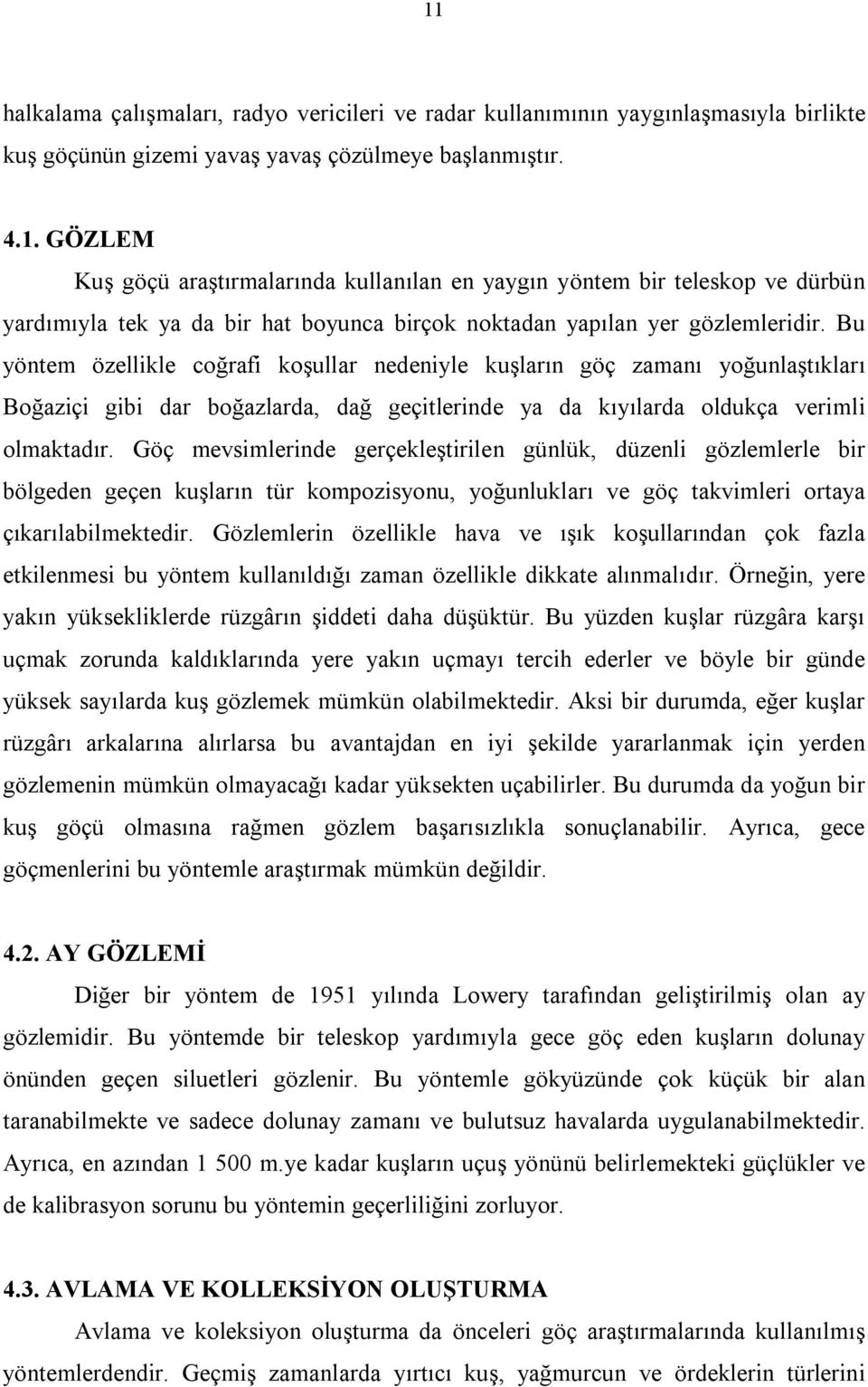 Göç mevsimlerinde gerçekleştirilen günlük, düzenli gözlemlerle bir bölgeden geçen kuşların tür kompozisyonu, yoğunlukları ve göç takvimleri ortaya çıkarılabilmektedir.