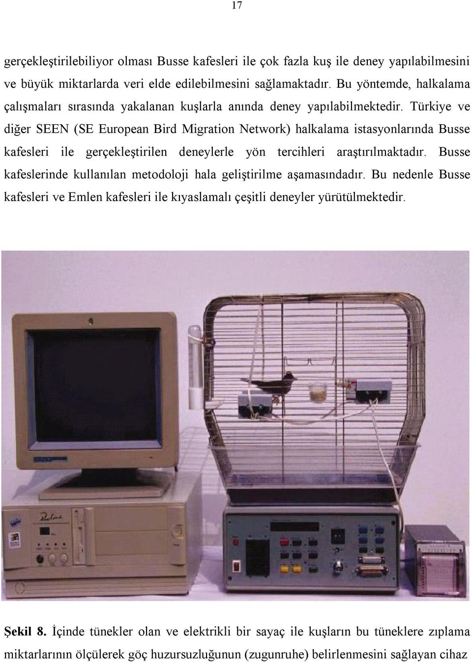 Türkiye ve diğer SEEN (SE European Bird Migration Network) halkalama istasyonlarında Busse kafesleri ile gerçekleştirilen deneylerle yön tercihleri araştırılmaktadır.