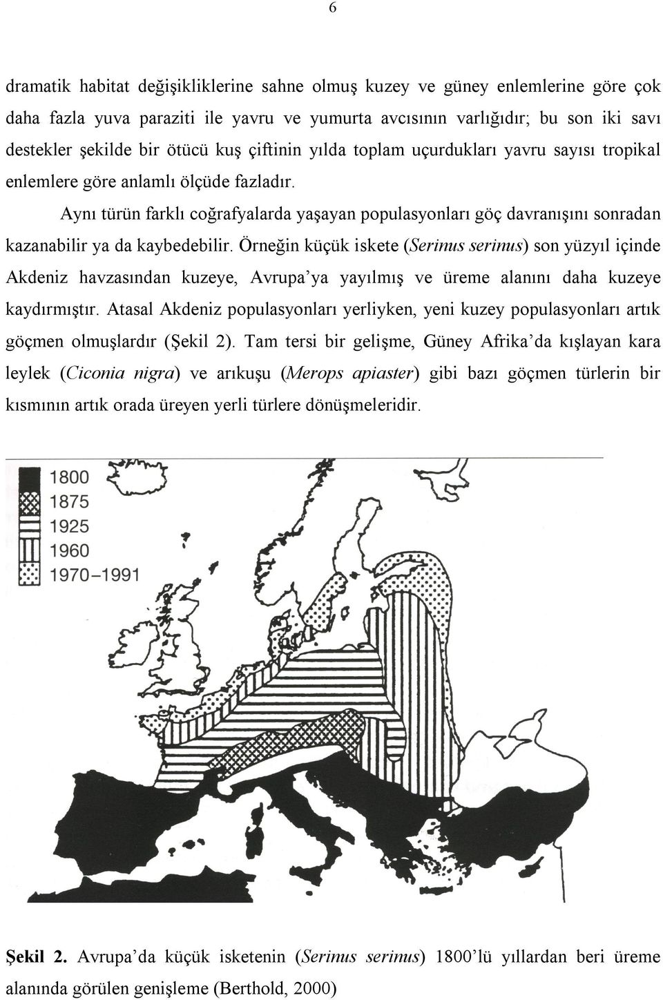 Aynı türün farklı coğrafyalarda yaşayan populasyonları göç davranışını sonradan kazanabilir ya da kaybedebilir.