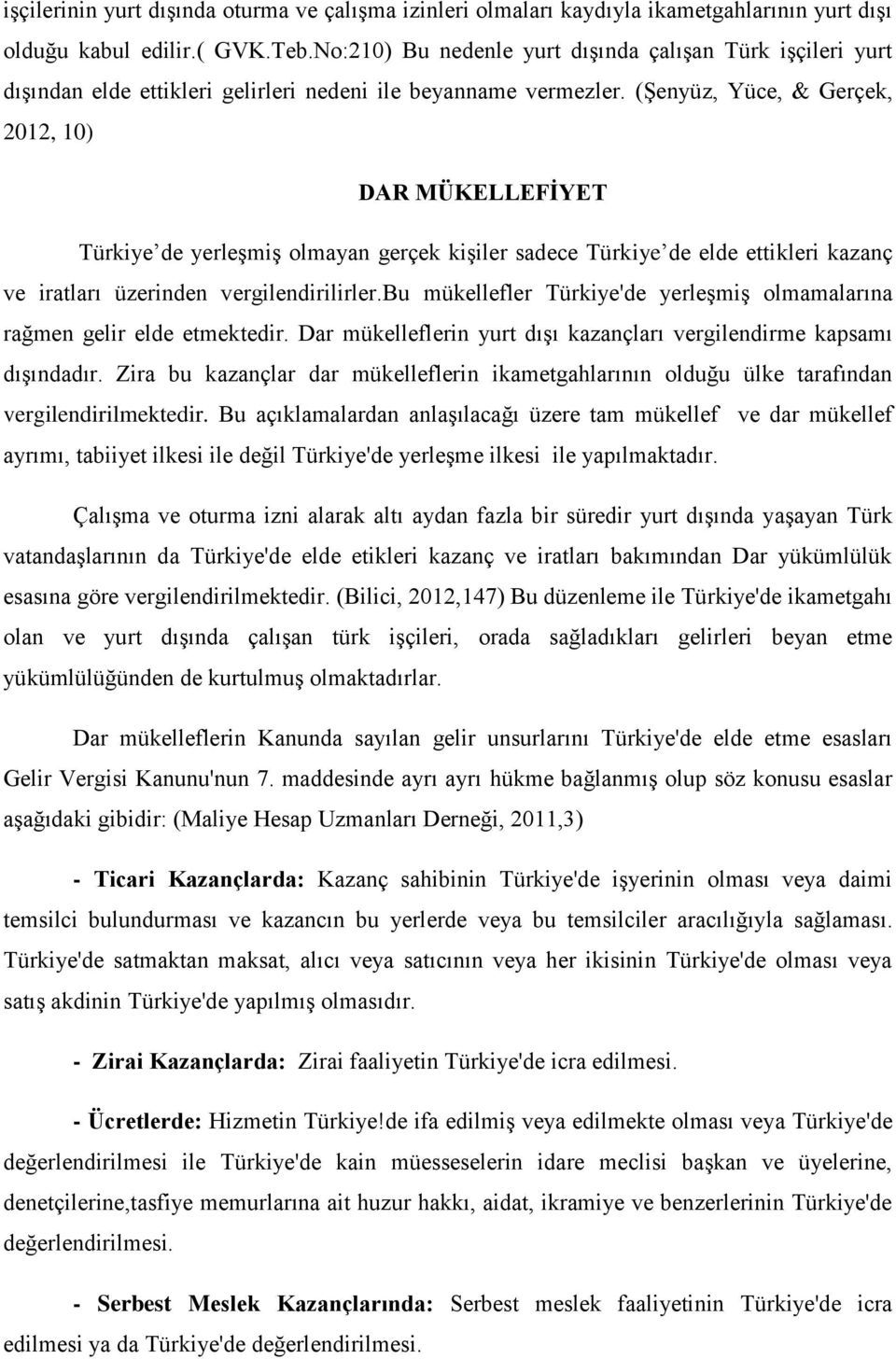 (Şenyüz, Yüce, & Gerçek, 2012, 10) DAR MÜKELLEFİYET Türkiye de yerleşmiş olmayan gerçek kişiler sadece Türkiye de elde ettikleri kazanç ve iratları üzerinden vergilendirilirler.