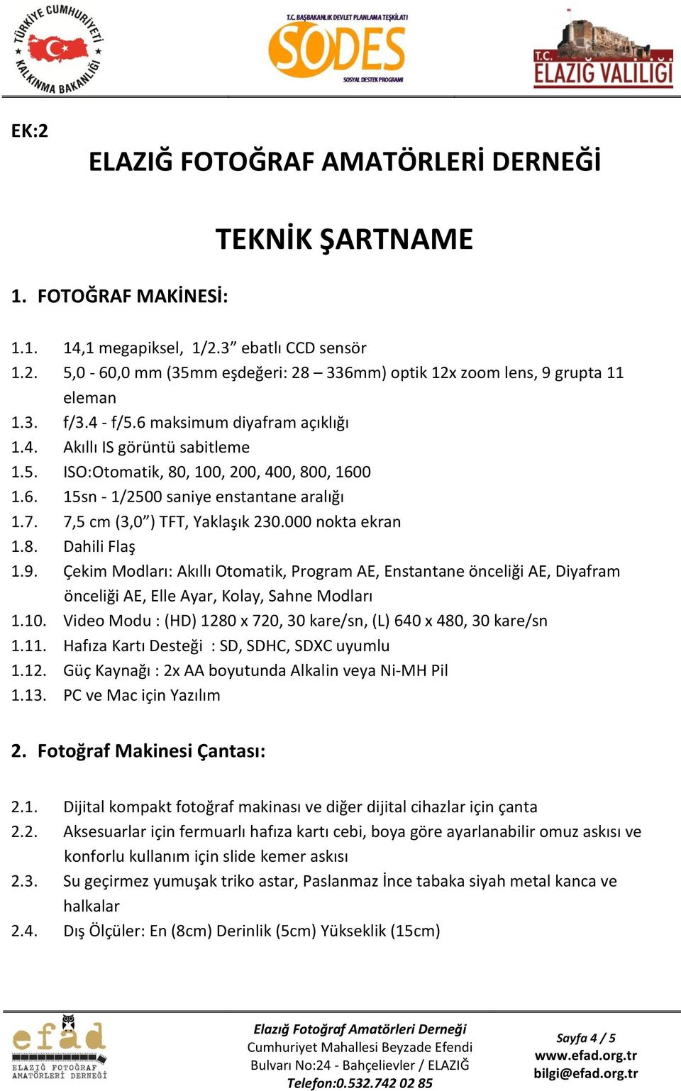 000 nokta ekran 1.8. Dahili Flaş 1.9. Çekim Modları: Akıllı Otomatik, Program AE, Enstantane önceliği AE, Diyafram önceliği AE, Elle Ayar, Kolay, Sahne Modları 1.10.