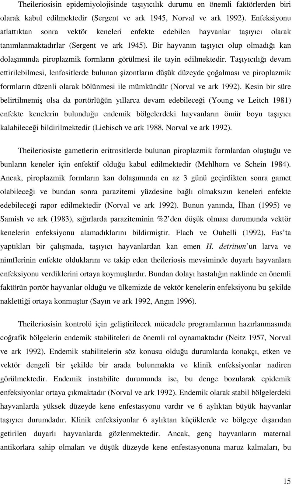 Bir hayvanın taşıyıcı olup olmadığı kan dolaşımında piroplazmik formların görülmesi ile tayin edilmektedir.