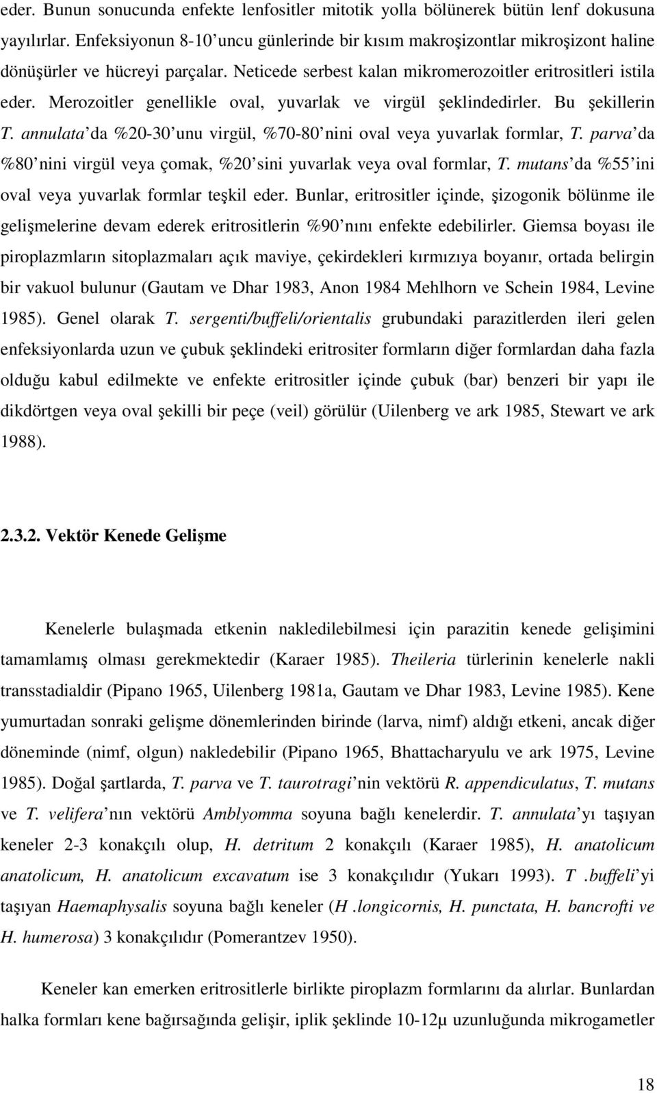 Merozoitler genellikle oval, yuvarlak ve virgül şeklindedirler. Bu şekillerin T. annulata da %20-30 unu virgül, %70-80 nini oval veya yuvarlak formlar, T.