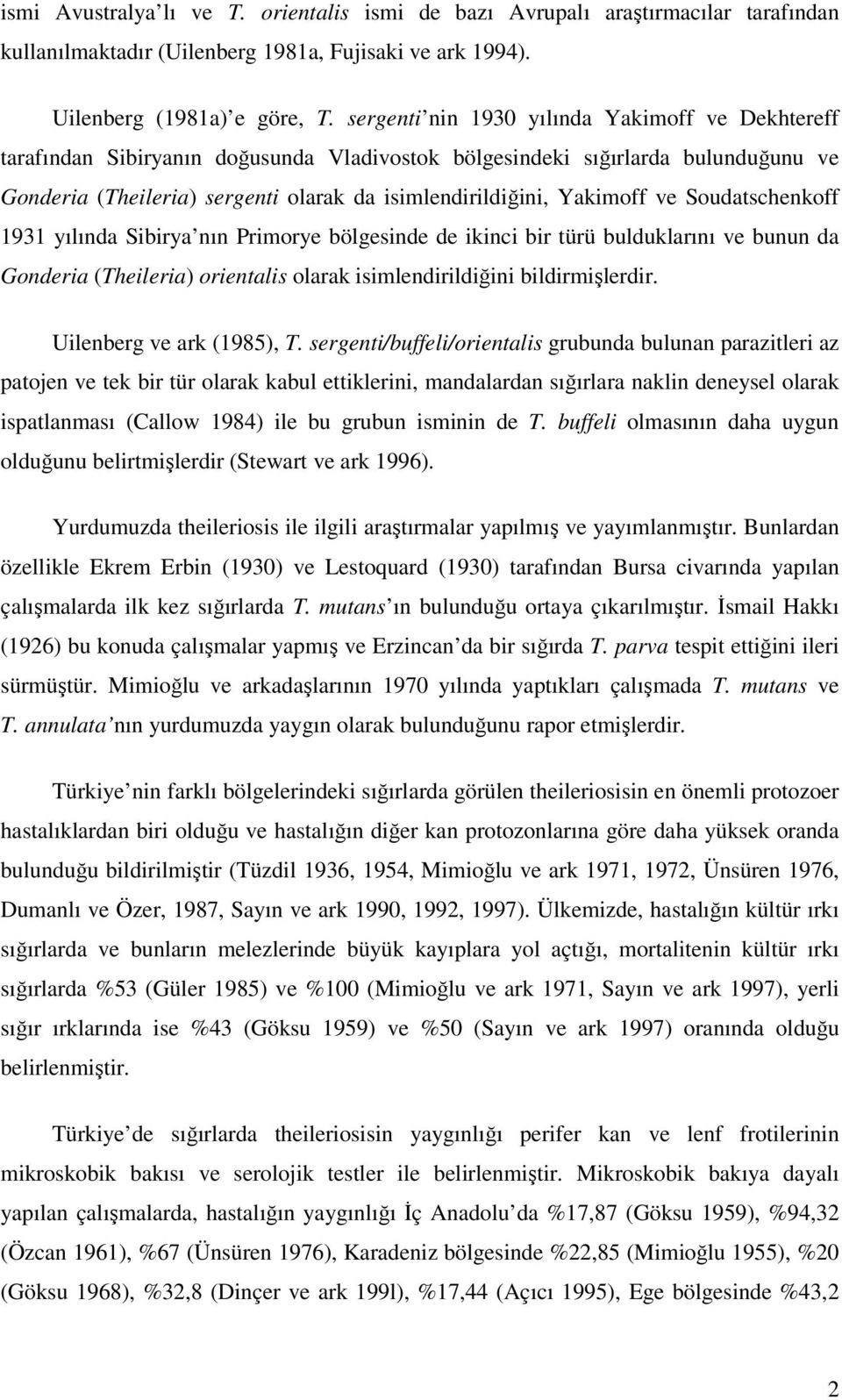 Yakimoff ve Soudatschenkoff 1931 yılında Sibirya nın Primorye bölgesinde de ikinci bir türü bulduklarını ve bunun da Gonderia (Theileria) orientalis olarak isimlendirildiğini bildirmişlerdir.