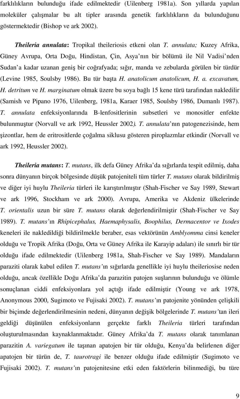 annulata; Kuzey Afrika, Güney Avrupa, Orta Doğu, Hindistan, Çin, Asya nın bir bölümü ile Nil Vadisi nden Sudan a kadar uzanan geniş bir coğrafyada; sığır, manda ve zebularda görülen bir türdür