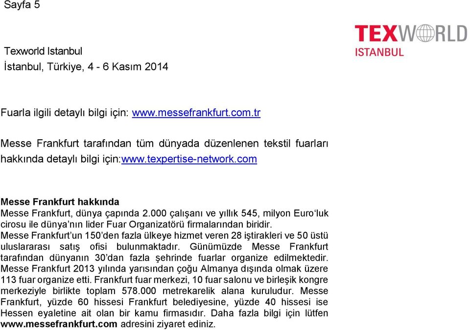 Messe Frankfurt un 150 den fazla ülkeye hizmet veren 28 iştirakleri ve 50 üstü uluslararası satış ofisi bulunmaktadır.