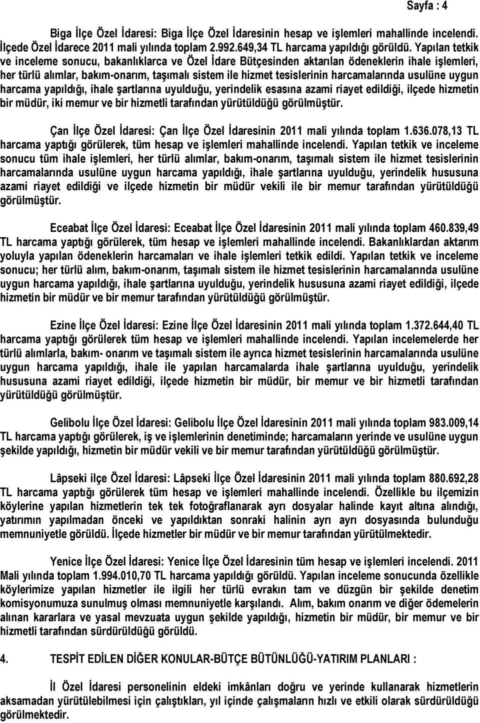 harcamalarında usulüne uygun harcama yapıldığı, ihale şartlarına uyulduğu, yerindelik esasına azami riayet edildiği, ilçede hizmetin bir müdür, iki memur ve bir hizmetli tarafından yürütüldüğü