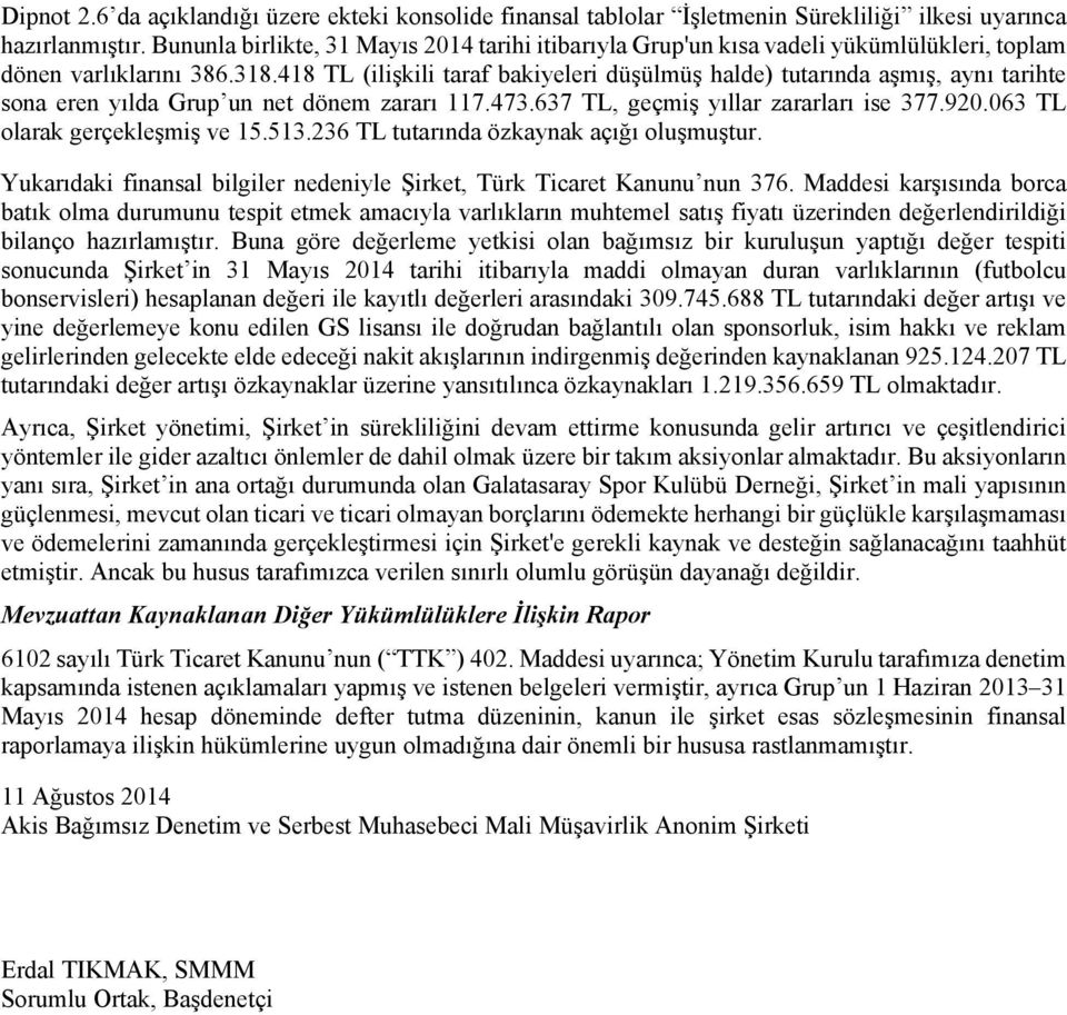 418 TL (ilişkili taraf bakiyeleri düşülmüş halde) tutarında aşmış, aynı tarihte sona eren yılda Grup un net dönem zararı 117.473.637 TL, geçmiş yıllar zararları ise 377.920.