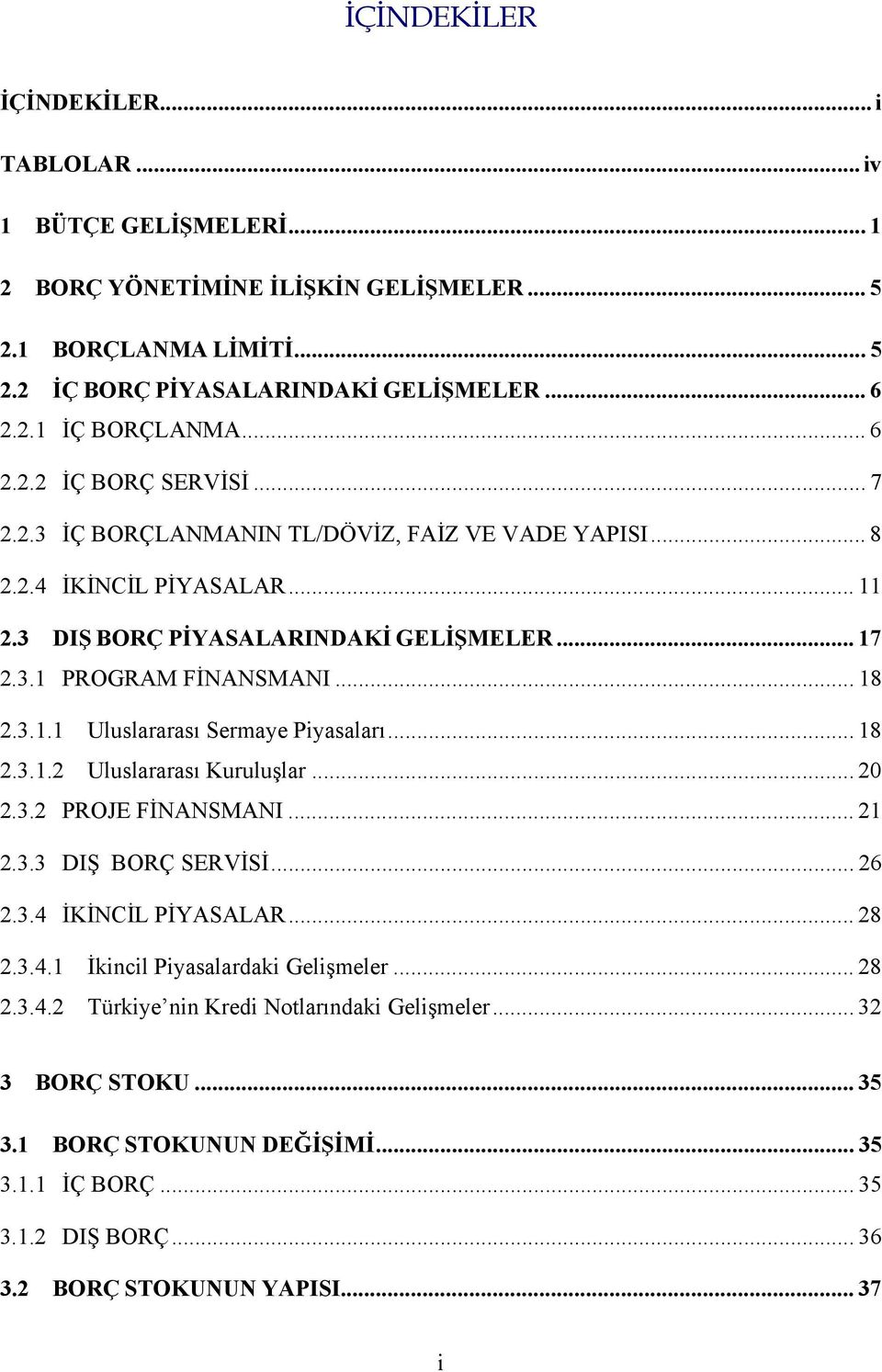 3.1.1 Uluslararası Sermaye Piyasaları... 18 2.3.1.2 Uluslararası Kuruluşlar... 20 2.3.2 PROJE FİNANSMANI... 21 2.3.3 DIŞ BORÇ SERVİSİ... 26 2.3.4 İKİNCİL PİYASALAR... 28 2.3.4.1 İkincil Piyasalardaki Gelişmeler.