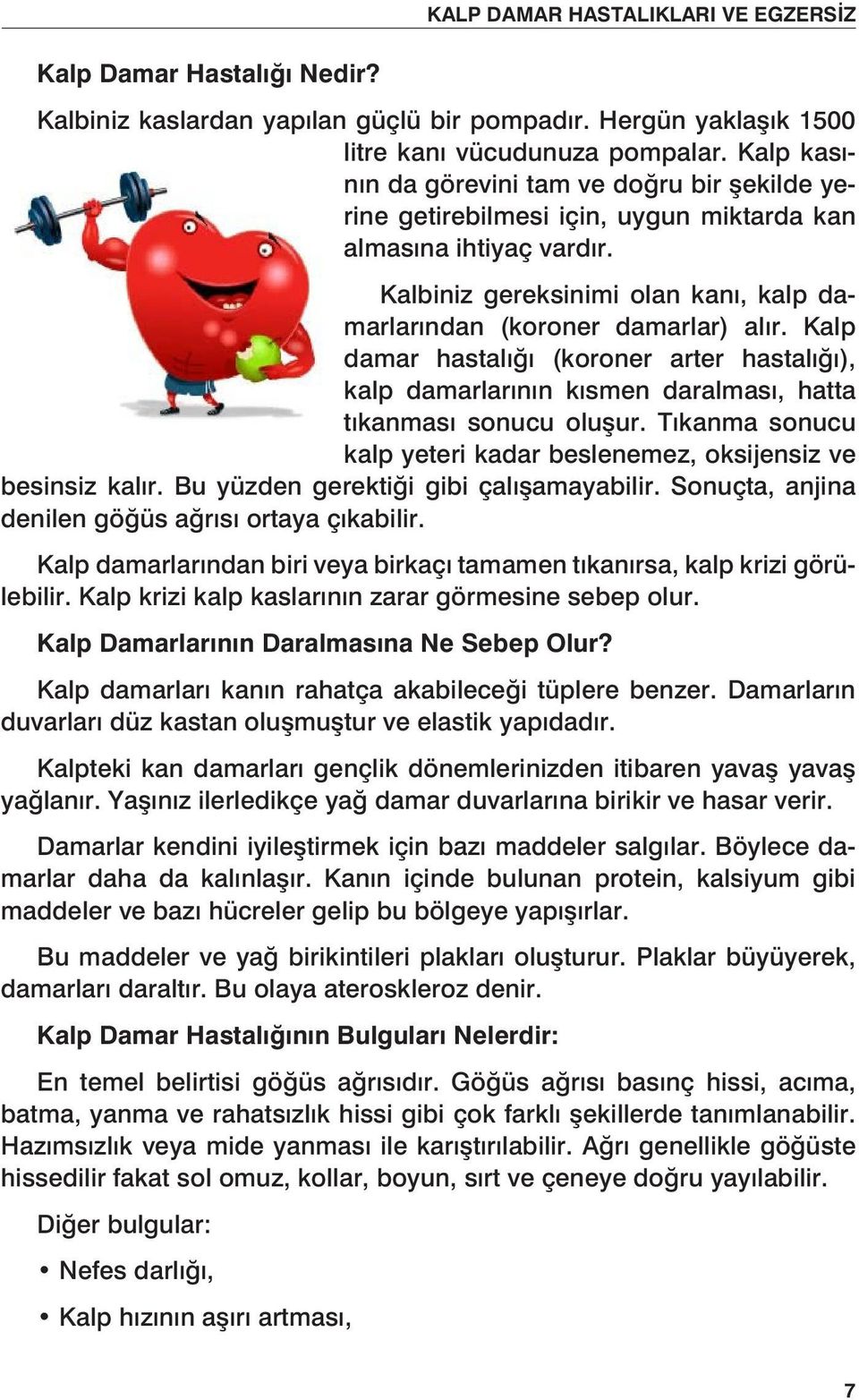 Kalp damar hastalığı (koroner arter hastalığı), kalp damarlarının kısmen daralması, hatta tıkanması sonucu oluşur. Tıkanma sonucu kalp yeteri kadar beslenemez, oksijensiz ve besinsiz kalır.