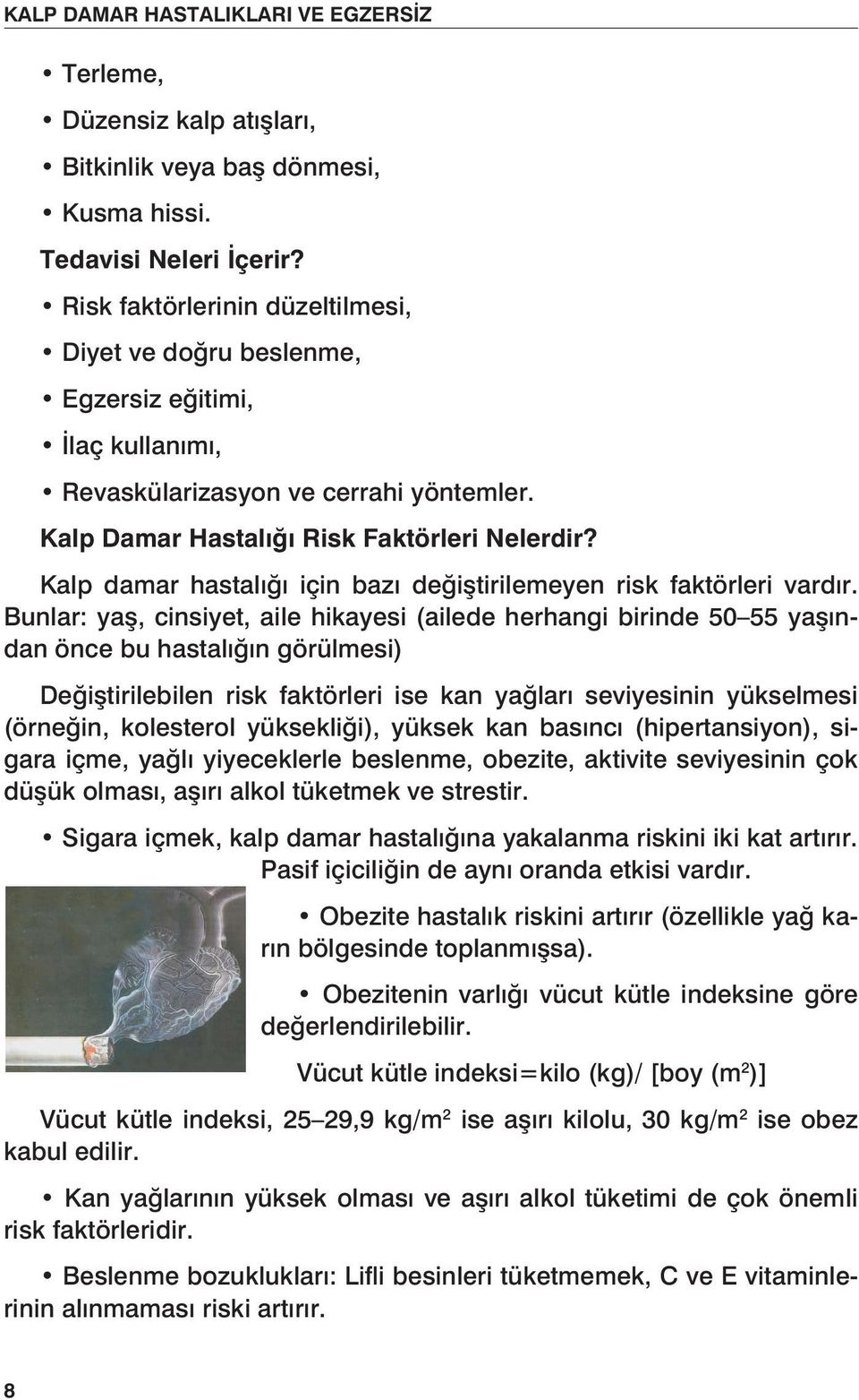 Kalp damar hastalığı için bazı değiştirilemeyen risk faktörleri vardır.