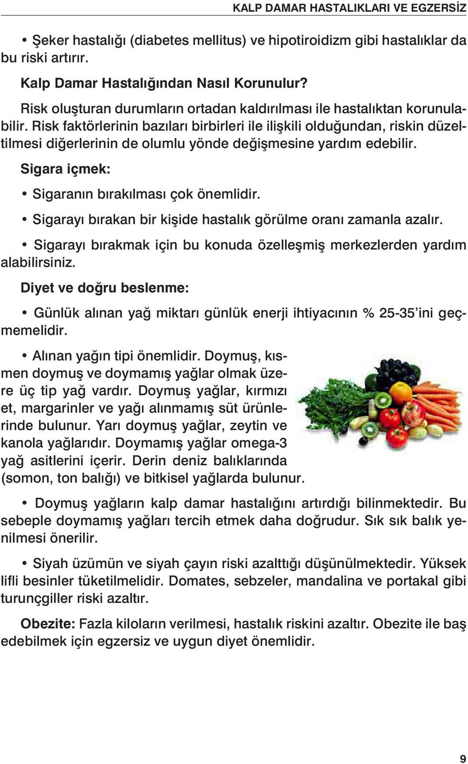 Risk faktörlerinin bazıları birbirleri ile ilişkili olduğundan, riskin düzeltilmesi diğerlerinin de olumlu yönde değişmesine yardım edebilir. Sigara içmek: Sigaranın bırakılması çok önemlidir.